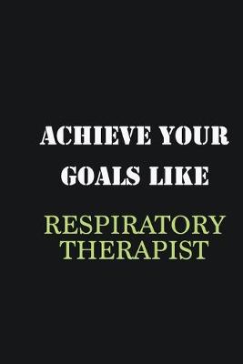 Book cover for Achieve Your Goals Like Respiratory Therapist