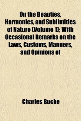 Book cover for On the Beauties, Harmonies, and Sublimities of Nature (Volume 1); With Occasional Remarks on the Laws, Customs, Manners, and Opinions of Various Nations