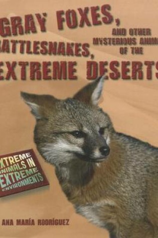 Cover of Gray Foxes, Rattlesnakes, and Other Mysterious Animals of the Extreme Deserts