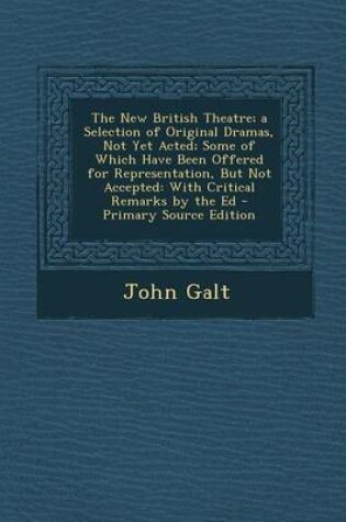 Cover of The New British Theatre; A Selection of Original Dramas, Not Yet Acted; Some of Which Have Been Offered for Representation, But Not Accepted