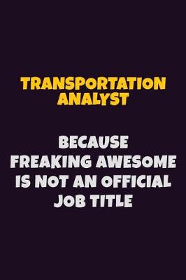 Book cover for Transportation Analyst, Because Freaking Awesome Is Not An Official Job Title