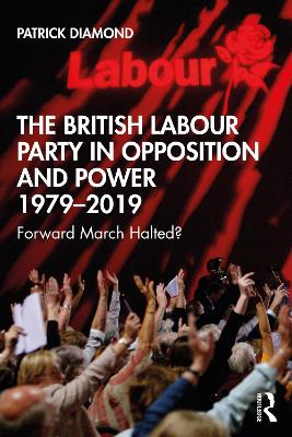 Book cover for The British Labour Party in Opposition and Power 1979-2019