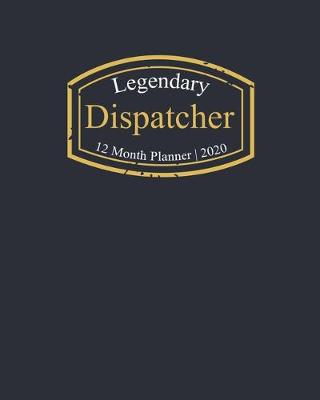 Book cover for Legendary Dispatcher, 12 Month Planner 2020