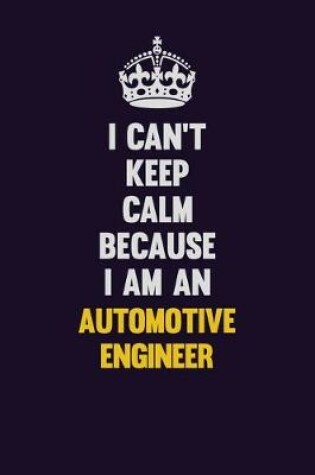 Cover of I can't Keep Calm Because I Am An automotive engineer