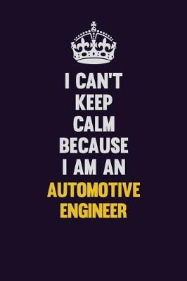 Book cover for I can't Keep Calm Because I Am An automotive engineer