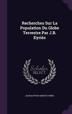 Book cover for Recherches Sur La Population Du Globe Terrestre Par J.B. Eyriès