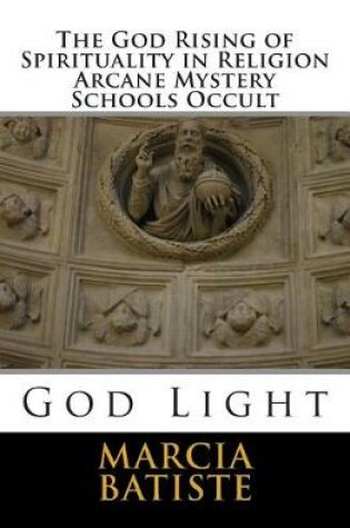 Cover of The God Rising of Spirituality in Religion Arcane Mystery Schools Occult