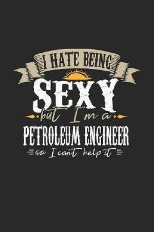 Cover of I Hate Being Sexy But I'm a Petroleum Engineer So I Can't Help It