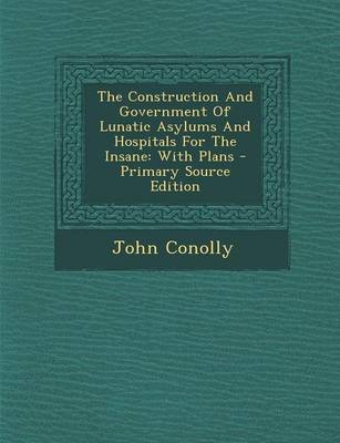 Book cover for The Construction and Government of Lunatic Asylums and Hospitals for the Insane