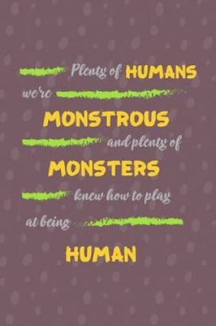 Cover of Plenty Of Humans We're Monstrous And Plenty Of Monsters Knew How To Play At Being Human