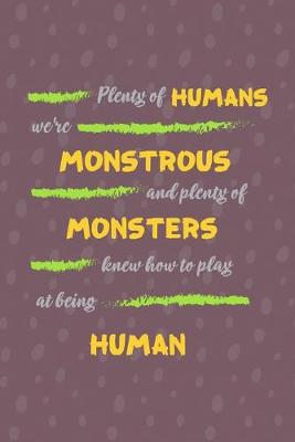 Book cover for Plenty Of Humans We're Monstrous And Plenty Of Monsters Knew How To Play At Being Human