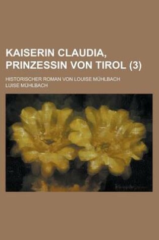 Cover of Kaiserin Claudia, Prinzessin Von Tirol; Historischer Roman Von Louise Muhlbach (3)