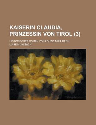 Book cover for Kaiserin Claudia, Prinzessin Von Tirol; Historischer Roman Von Louise Muhlbach (3)