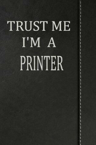 Cover of Trust Me I'm a Printer