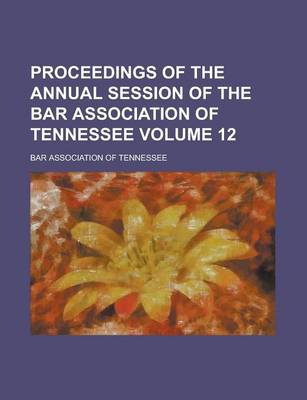 Book cover for Proceedings of the Annual Session of the Bar Association of Tennessee Volume 12