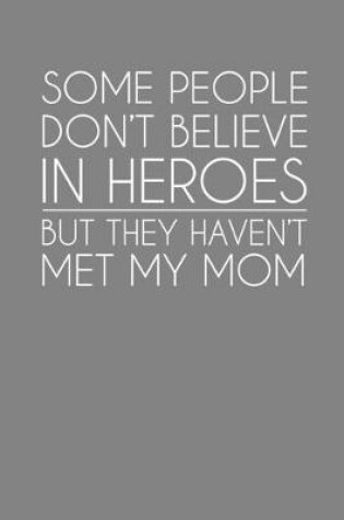 Cover of Some People Don't Believe In Heroes But They Haven't Met My Mom