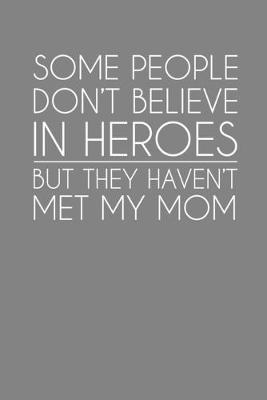 Book cover for Some People Don't Believe In Heroes But They Haven't Met My Mom