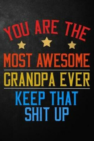 Cover of You Are The Most Awesome Grandpa Ever Keep That Shit Up