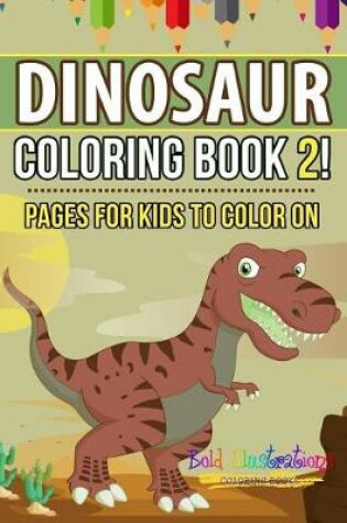 Cover of Dinosaur Coloring Book 2! Pages for Kids to Color on