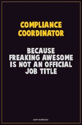 Cover of Compliance Coordinator, Because Freaking Awesome Is Not An Official Job Title