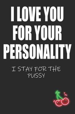 Book cover for I Love You For Your Personality I Stay For The Pussy