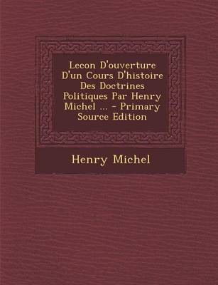 Book cover for Lecon D'Ouverture D'Un Cours D'Histoire Des Doctrines Politiques Par Henry Michel ...