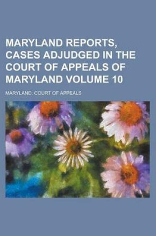 Cover of Maryland Reports, Cases Adjudged in the Court of Appeals of Maryland Volume 10