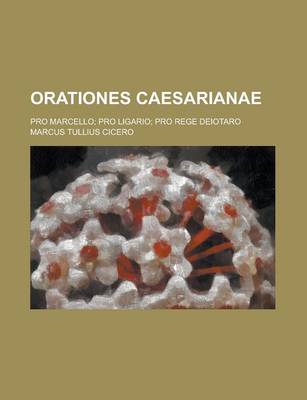 Book cover for Orationes Caesarianae; Pro Marcello; Pro Ligario; Pro Rege Deiotaro