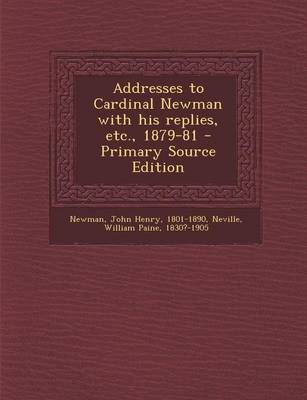 Book cover for Addresses to Cardinal Newman with His Replies, Etc., 1879-81 - Primary Source Edition