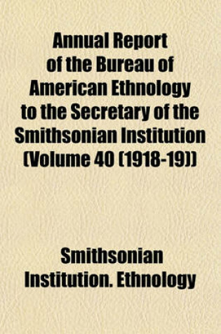 Cover of Annual Report of the Bureau of American Ethnology to the Secretary of the Smithsonian Institution (Volume 40 (1918-19))