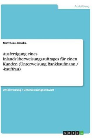 Cover of Ausfertigung eines Inlands�berweisungsauftrages f�r einen Kunden (Unterweisung Bankkaufmann / -kauffrau)