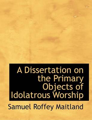 Book cover for A Dissertation on the Primary Objects of Idolatrous Worship