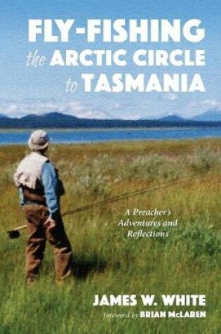 Cover of Fly-fishing the Arctic Circle to Tasmania