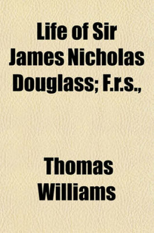 Cover of Life of Sir James Nicholas Douglass; F.R.S., &C., &C. (Formerly Engineer-In-Chief to the Trinity House.)