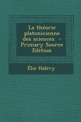 Cover of La Theorie Platonicienne Des Sciences - Primary Source Edition