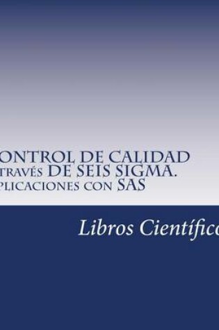 Cover of Control de Calidad a Traves de Seis SIGMA. Aplicaciones Con SAS