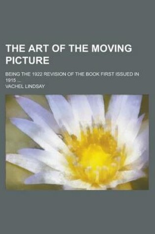 Cover of The Art of the Moving Picture; Being the 1922 Revision of the Book First Issued in 1915 ...