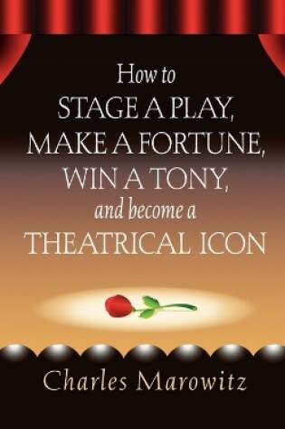 Cover of How to Stage a Play, Make a Fortune, Win a Tony and Become a Theatrical Icon