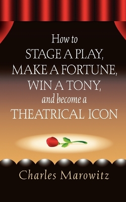 Book cover for How to Stage a Play, Make a Fortune, Win a Tony and Become a Theatrical Icon