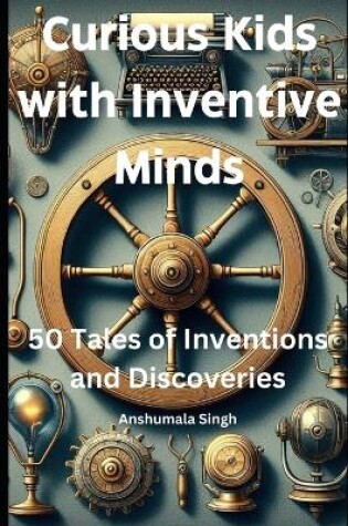 Cover of Curious Kids with Inventive Minds