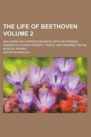 Cover of The Life of Beethoven; Including His Correspondence with His Friends, Numerous Characteristic Traits, and Remarks on His Musical Works Volume 2