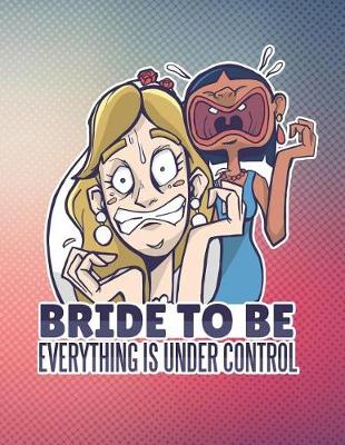 Book cover for Bride To Be Everything Is Under Control