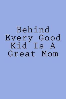 Book cover for Behind Every Good Kid Is A Great Mom