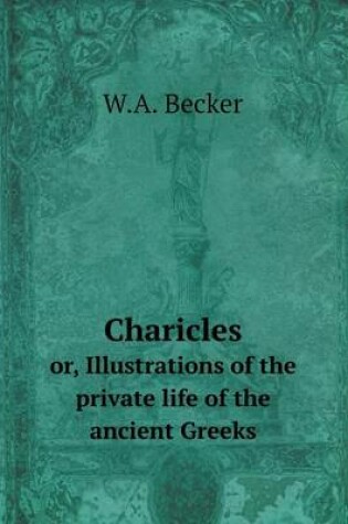 Cover of Charicles or, Illustrations of the private life of the ancient Greeks
