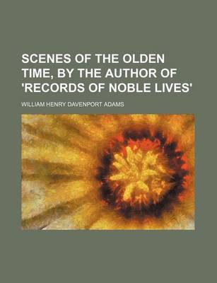 Book cover for Scenes of the Olden Time, by the Author of 'Records of Noble Lives'