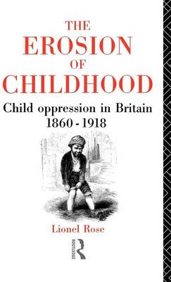 Book cover for The Erosion of Childhood: Child Oppression in Britain 1860 1918