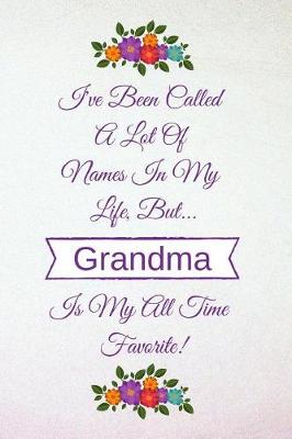 Book cover for I've Been Called a Lot of Names in My Life But Grandma Is My All Time Favorite!