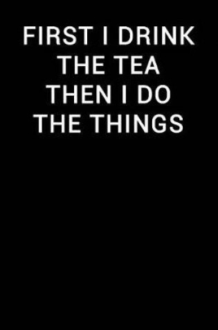 Cover of First I Drink the Tea Then I Do the Things