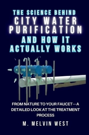 Cover of The Science Behind CITY WATER PURIFICATION and How It Actually Works