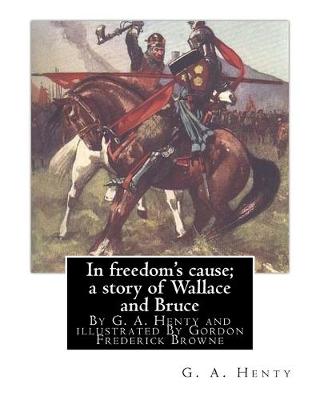 Book cover for In freedom's cause; a story of Wallace and Bruce, By G. A. Henty